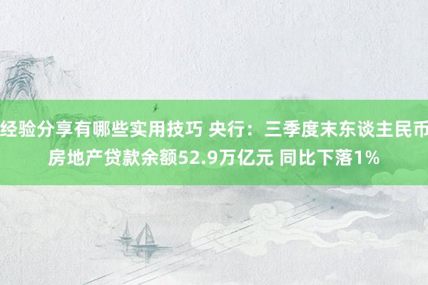 经验分享有哪些实用技巧 央行：三季度末东谈主民币房地产贷款余额52.9万亿元 同比下落1%