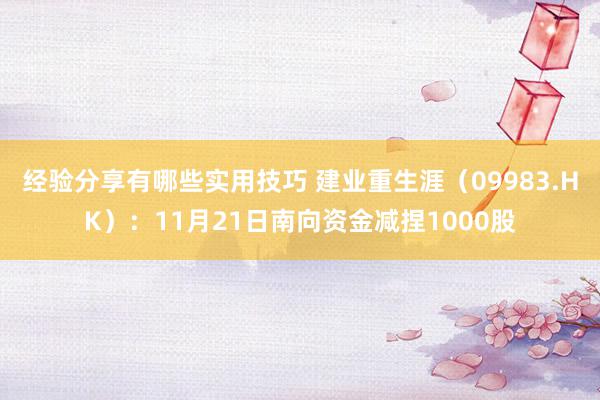 经验分享有哪些实用技巧 建业重生涯（09983.HK）：11月21日南向资金减捏1000股