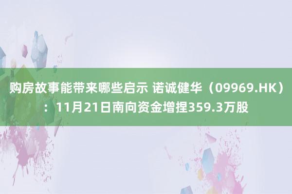 购房故事能带来哪些启示 诺诚健华（09969.HK）：11月21日南向资金增捏359.3万股