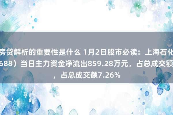 房贷解析的重要性是什么 1月2日股市必读：上海石化（600688）当日主力资金净流出859.28万元，占总成交额7.26%