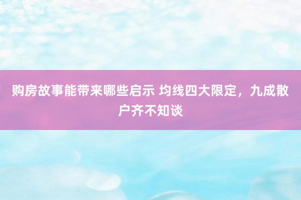 购房故事能带来哪些启示 均线四大限定，九成散户齐不知谈