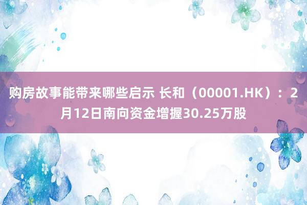 购房故事能带来哪些启示 长和（00001.HK）：2月12日南向资金增握30.25万股