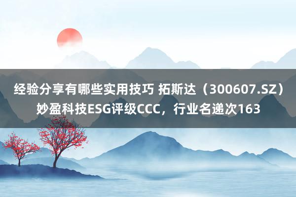 经验分享有哪些实用技巧 拓斯达（300607.SZ）妙盈科技ESG评级CCC，行业名递次163