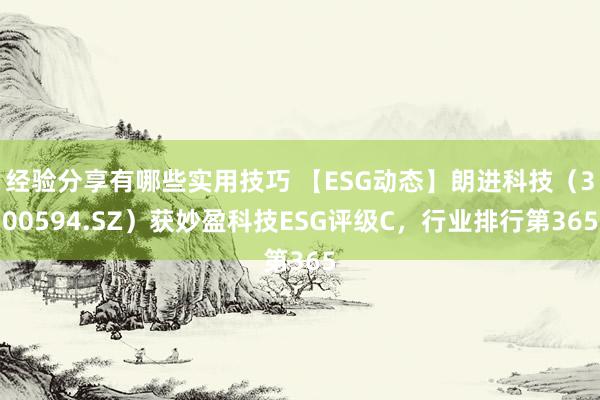 经验分享有哪些实用技巧 【ESG动态】朗进科技（300594.SZ）获妙盈科技ESG评级C，行业排行第365