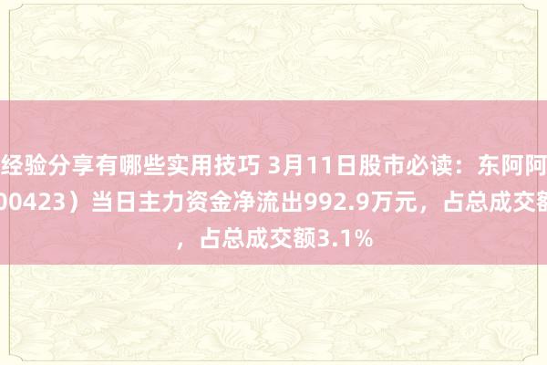 经验分享有哪些实用技巧 3月11日股市必读：东阿阿胶（000423）当日主力资金净流出992.9万元，占总成交额3.1%